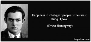 ... in intelligent people is the rarest thing I know. - Ernest Hemingway