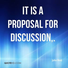 John Reid - It is a proposal for discussion,.