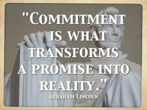Commitment Is What Transforms A Promise Into