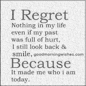 Regret Nothing In My Life Even If My Past Was Full Of Hurt, I Still ...