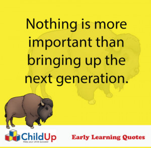 ChildUp Early Learning Quote #235: Bringing Up the Next Generation…
