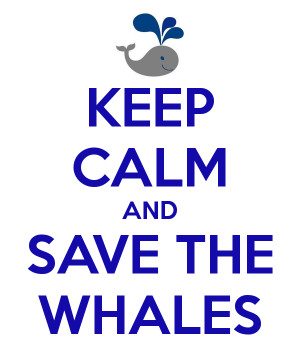KEEP CALM AND SAVE THE WHALES