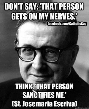 Quote from St. Josemaria Escriva for when people annoy you #catholic # ...