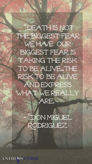 Death is not the biggest fear we have; our biggest fear is taking the ...