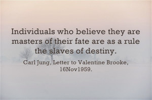 ... fate are as a rule the slaves of destiny. ~Carl Jung, Letter to