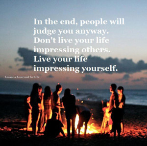 ... life impressing others: Quote About Dont Live Your Life Impressing