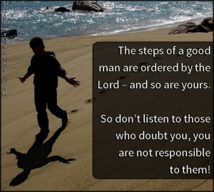 The steps of a good man are ordered by the Lord – and so are yours ...