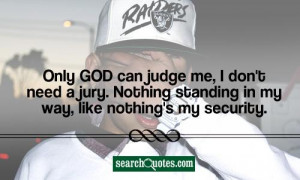 Only God can judge me, I don't need a jury. Nothing standing in my way ...
