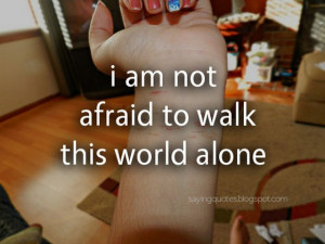 am not afraid to walk this world alone