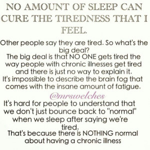 No amount of sleep can cure the tiredness that I feel.