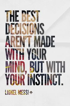 The best decisions aren't made with your mind, but with your instinct ...