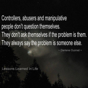 Controllers, abusers and manipulative people don't question themselves ...