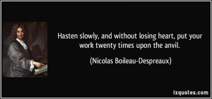 Hasten slowly, and without losing heart, put your work twenty times ...