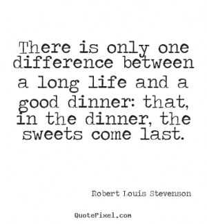 one difference between a long life and a good dinner life quotes