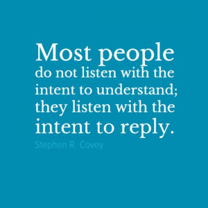 Listen to understand. 