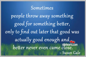 IdleHearts / Quotes / Sometimes People Throw Away Something Good For ...