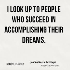 ... who succeed in accomplishing their dreams. - Joanna Noelle Levesque