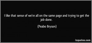 ... re all on the same page and trying to get the job done. - Peabo Bryson