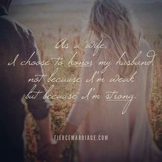 As a wife, I choose to honor my husband, not because I am weak, but ...