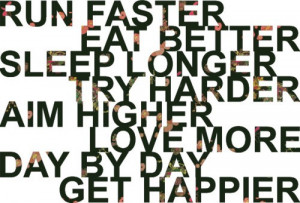 try harder aim higher love more day by day get happier