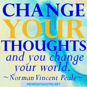 Change your thoughts and you change your world. MondayQuotes.net
