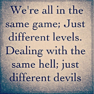 Dealing with the same hell, just different devils.