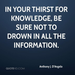 Anthony J. D'Angelo - In your thirst for knowledge, be sure not to ...