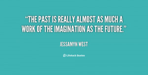The past is really almost as much a work of the imagination as the ...