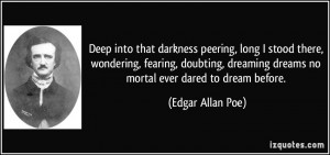 Deep into that darkness peering, long I stood there, wondering ...