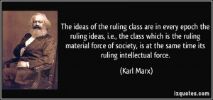 The ideas of the ruling class are in every epoch the ruling ideas, i.e ...