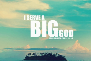 Have you ever really thought about how BIG God really is? I think a ...