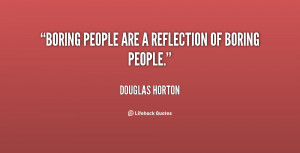 quote-Douglas-Horton-boring-people-are-a-reflection-of-boring-18215 ...