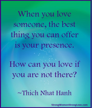When you love someone, the best thing you can offer is your presence ...
