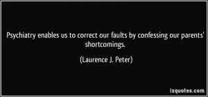 Psychiatry enables us to correct our faults by confessing our parents ...