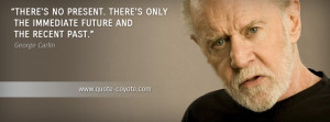 George Carlin - There's no present. There's only the immediate future ...