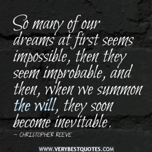 of our dreams at first seems impossible, then they seem improbable ...