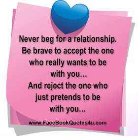 Never beg for a relationship ...