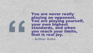 You are never really playing an opponent. You are playing yourself ...