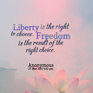 Quotes Picture: liberty is the right to choose freedom is the result ...