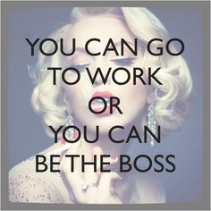 You can go to work, or you can be the boss. success | entrepreneur ...