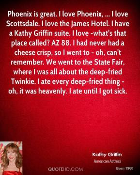 Kathy Griffin - Phoenix is great. I love Phoenix, ... I love ...