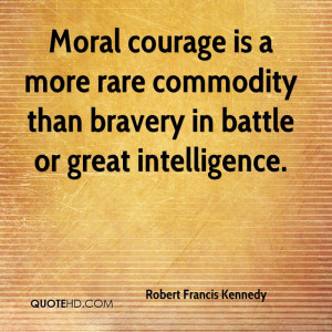 Moral Courage Is a More rare Commodity Than Bravery In Battle Or Great ...
