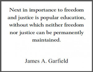 Next in importance to freedom and justice is popular education ...