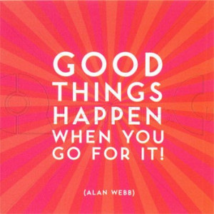 Good Things Happen When You Go For It ! – Action Quote