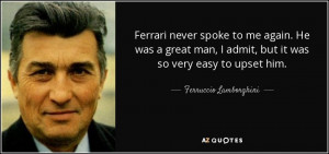 Ferrari never spoke to me again. He was a great man, I admit, but it ...