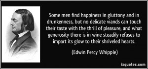 Some men find happiness in gluttony and in drunkenness, but no ...