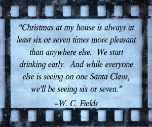 ... only one Santa Claus, we'll be seeing six or sever. ~W. C. Fields