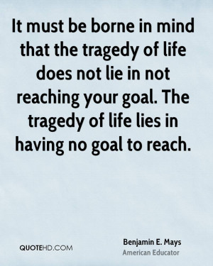 tragedy of life does not lie in not reaching your goal. The tragedy ...