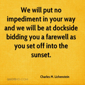 We will put no impediment in your way and we will be at dockside ...