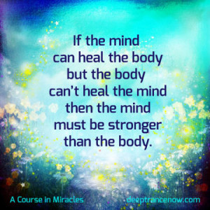 ACIM - If the mind can heal the body but body can't heal the mind ...
